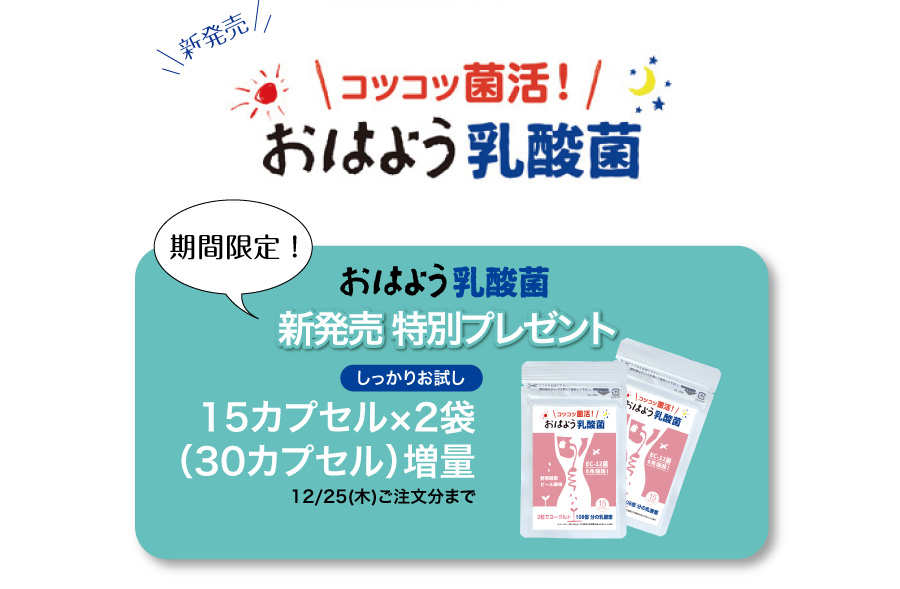 おはよう乳酸菌　新発売特別プレゼント
15カプセル×2袋（30カプセル）増量
12/25(木)ご注文分まで